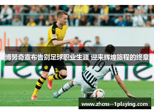 博努奇宣布告别足球职业生涯 迎来辉煌旅程的终章 博努奇宣布告别足球职业生涯 迎来辉煌旅程的终章