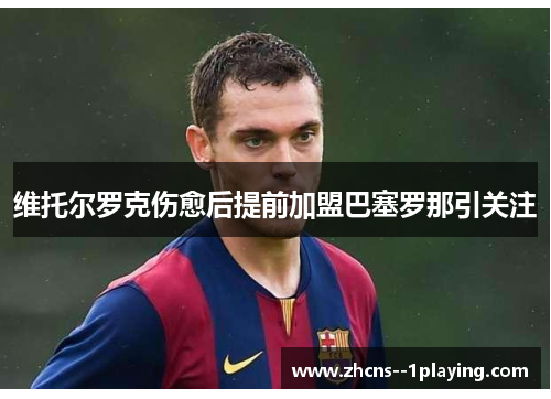 维托尔罗克伤愈后提前加盟巴塞罗那引关注