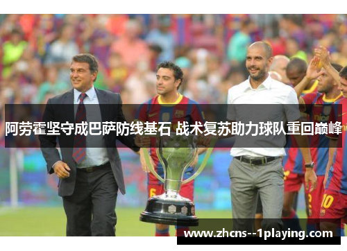 阿劳霍坚守成巴萨防线基石 战术复苏助力球队重回巅峰