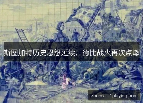 斯图加特历史恩怨延续，德比战火再次点燃